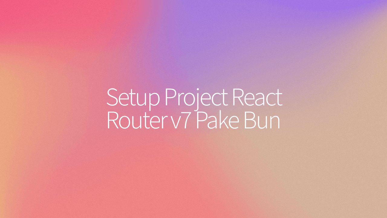 Setup Project React Router v7 Pake Bun